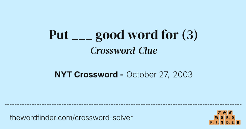 Put ___ good word for crossword clue image