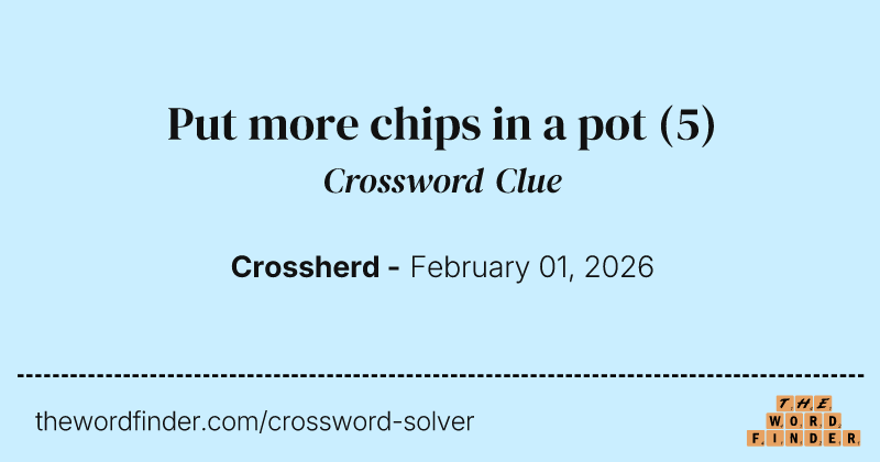 Put more chips in a pot crossword clue image