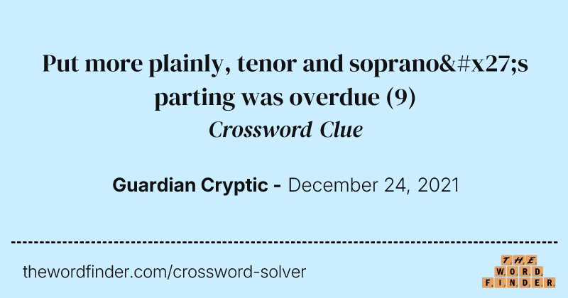 Put more plainly, tenor and soprano's parting was overdue crossword clue image