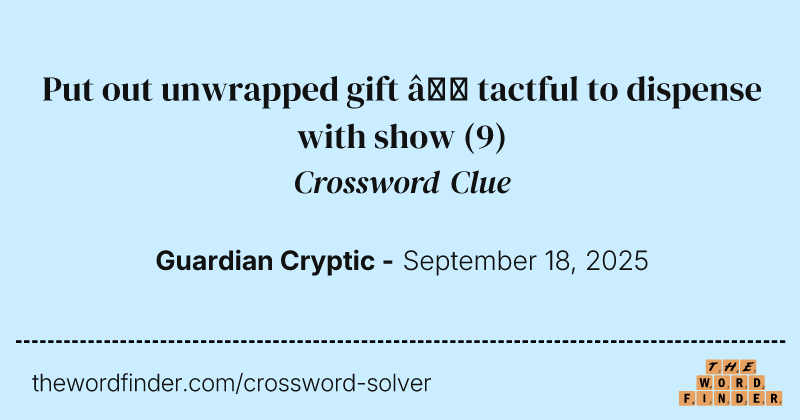 Put out unwrapped gift – tactful to dispense with show crossword clue image