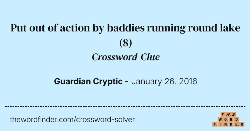 Put out of action by baddies running round lake crossword clue image
