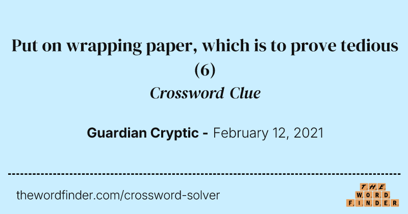 Put on wrapping paper, which is to prove tedious crossword clue image