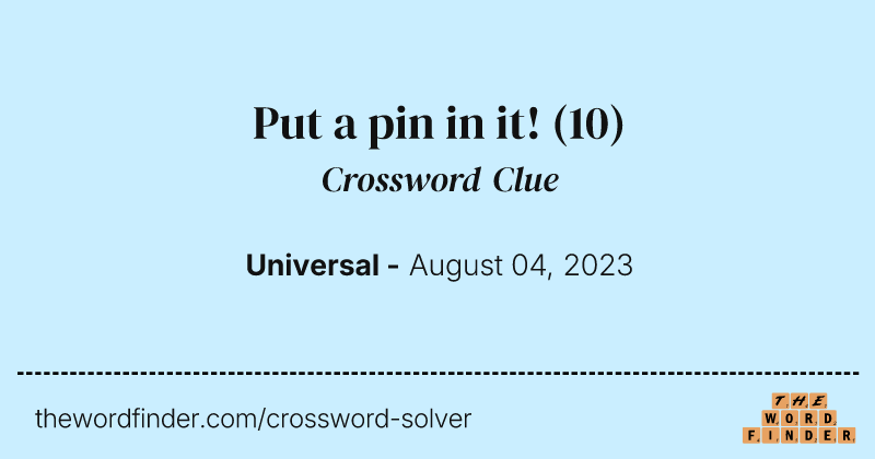 Put a pin in it! crossword clue image