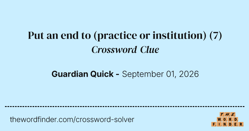 Put an end to (practice or institution) crossword clue image