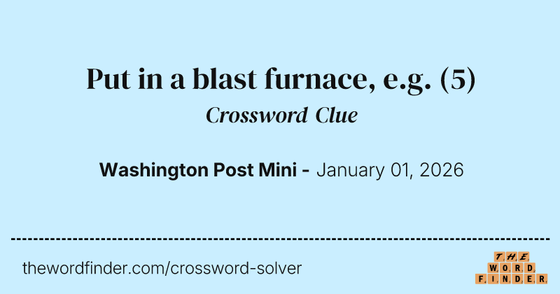 Put in a blast furnace, e.g. crossword clue image