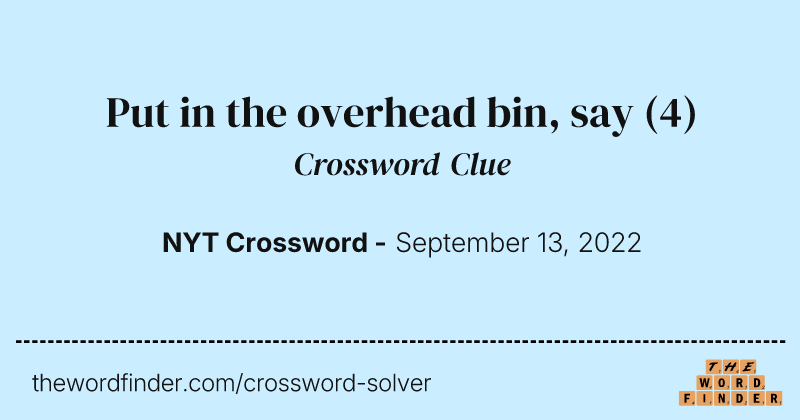 Put in the overhead bin, say crossword clue image