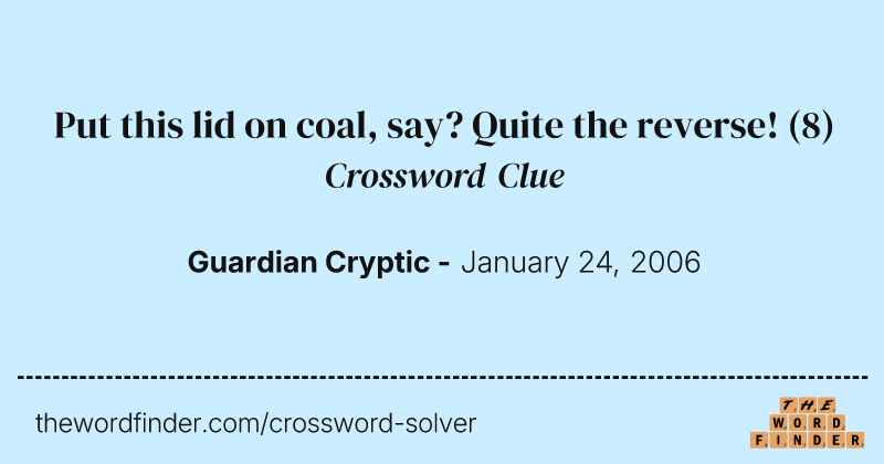 Put this lid on coal, say? Quite the reverse! crossword clue image