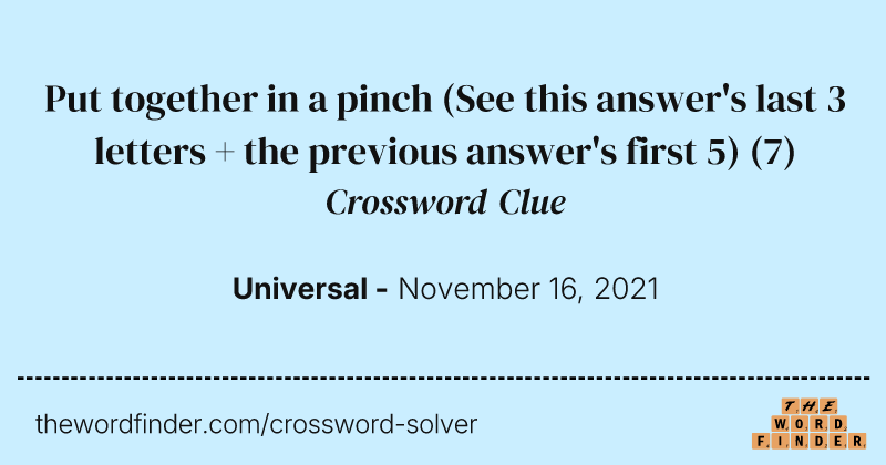 Put together in a pinch (See this answer's last 3 letters + the previous answer's first 5) crossword clue image