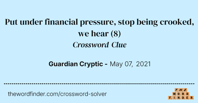 Put under financial pressure, stop being crooked, we hear crossword clue image