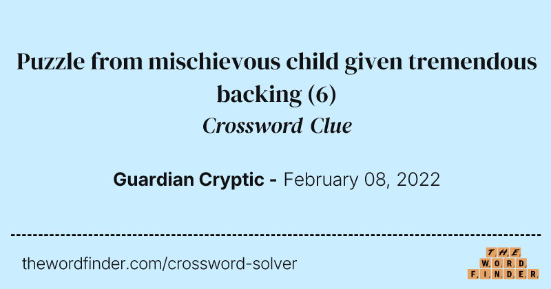 Puzzle from mischievous child given tremendous backing crossword clue image