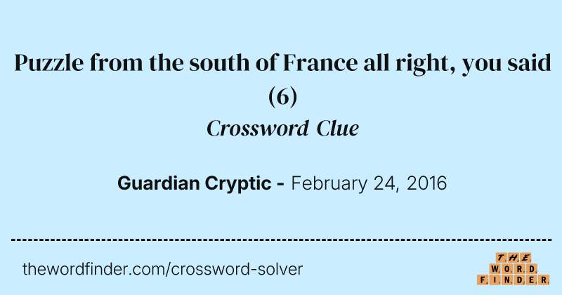 Puzzle from the south of France all right, you said crossword clue image