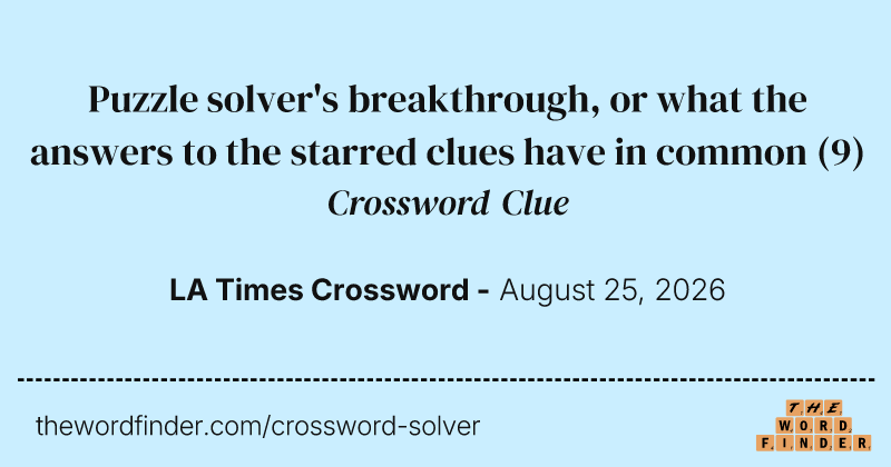 Puzzle solver's breakthrough, or what the answers to the starred clues have in common crossword clue image