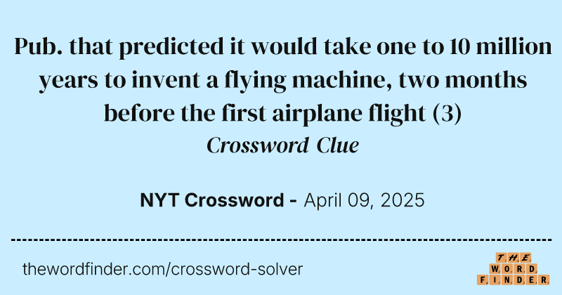 Pub. that predicted it would take one to 10 million years to invent a flying machine, two months before the first airplane flight crossword clue image