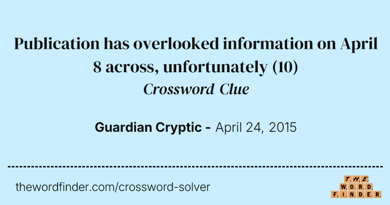 Publication has overlooked information on April 8 across, unfortunately crossword clue image