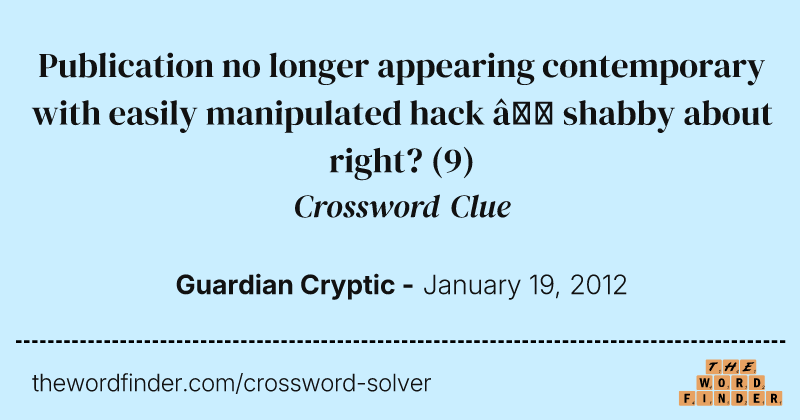 Publication no longer appearing contemporary with easily manipulated hack — shabby about right? crossword clue image