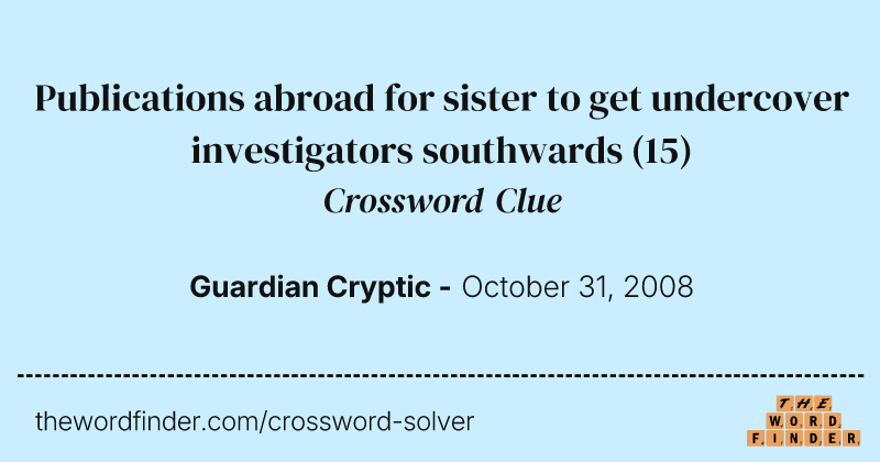 Publications abroad for sister to get undercover investigators southwards crossword clue image