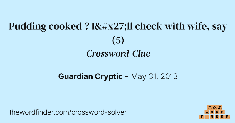 Pudding cooked ? I'll check with wife, say crossword clue image
