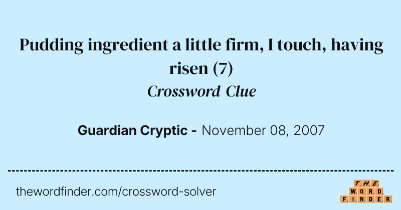 Pudding ingredient a little firm, I touch, having risen crossword clue image