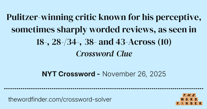 Pulitzer-winning critic known for his perceptive, sometimes sharply worded reviews, as seen in 18-, 28-/34-, 38- and 43-Across crossword clue image