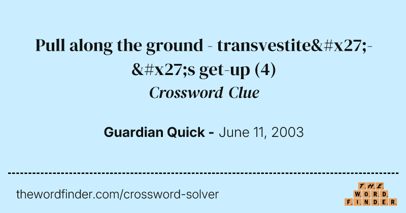 Pull along the ground - transvestite'-'s get-up crossword clue image