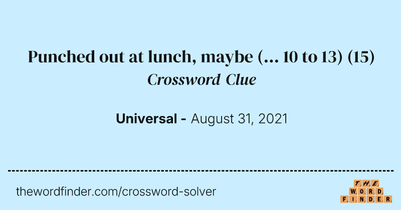 Punched out at lunch, maybe (... 10 to 13) crossword clue image