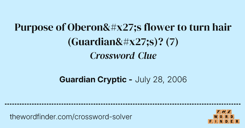 Purpose of Oberon's flower to turn hair (Guardian's)? crossword clue image