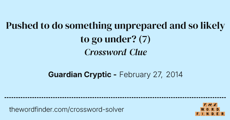 Pushed to do something unprepared and so likely to go under? crossword clue image