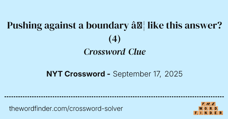 Pushing against a boundary … like this answer? crossword clue image