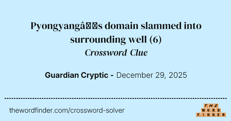 Pyongyang’s domain slammed into surrounding well crossword clue image