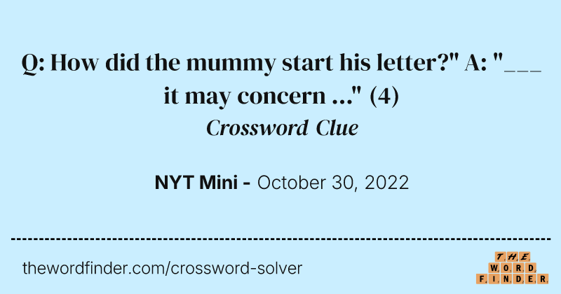 Q: How did the mummy start his letter?" A: "___ it may concern ..." crossword clue image