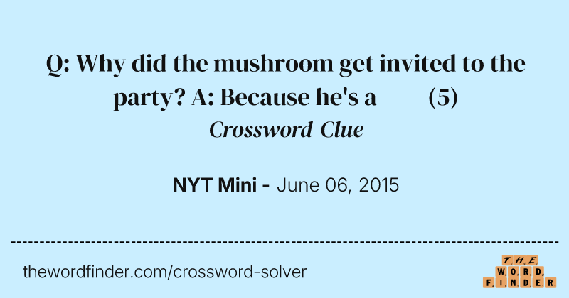Q: Why did the mushroom get invited to the party? A: Because he's a ___ crossword clue image