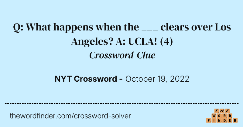 Q: What happens when the ___ clears over Los Angeles? A: UCLA! crossword clue image