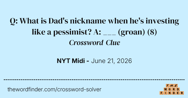 Q: What is Dad's nickname when he's investing like a pessimist? A: ___ (groan) crossword clue image