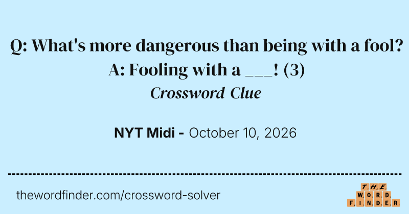 Q: What's more dangerous than being with a fool? A: Fooling with a ___! crossword clue image