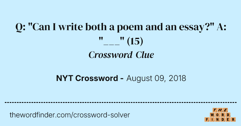 Q: "Can I write both a poem and an essay?" A: "___" crossword clue image