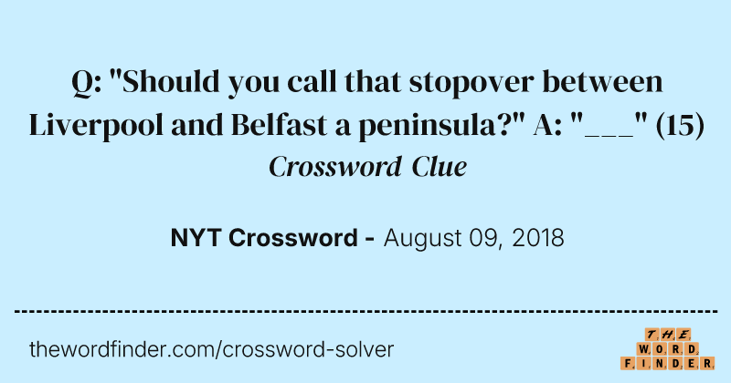 Q: "Should you call that stopover between Liverpool and Belfast a peninsula?" A: "___" crossword clue image