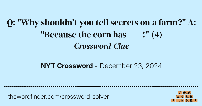 Q: "Why shouldn't you tell secrets on a farm?" A: "Because the corn has ___!" crossword clue image
