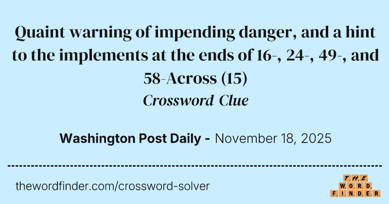 Quaint warning of impending danger, and a hint to the implements at the ends of 16-, 24-, 49-, and 58-Across crossword clue image