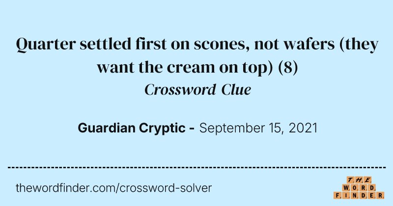 Quarter settled first on scones, not wafers (they want the cream on top) crossword clue image