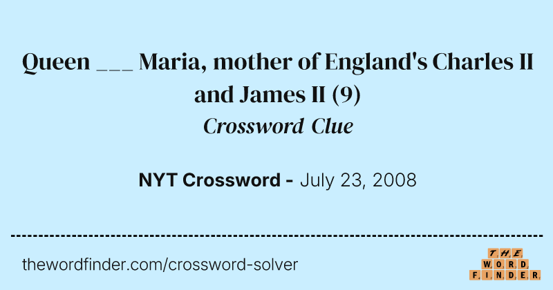 Queen ___ Maria, mother of England's Charles II and James II crossword clue image