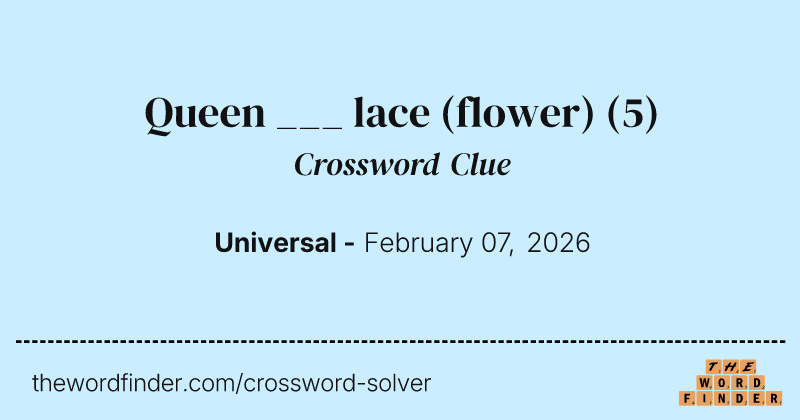 Queen ___ lace (flower) crossword clue image