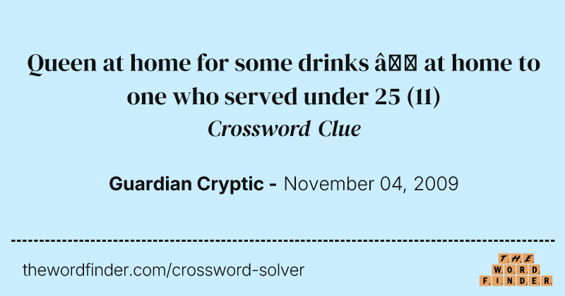 Queen at home for some drinks — at home to one who served under 25 crossword clue image