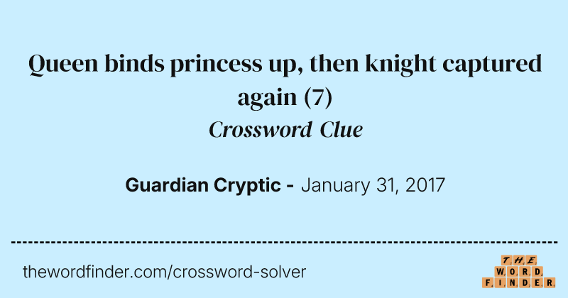 Queen binds princess up, then knight captured again crossword clue image