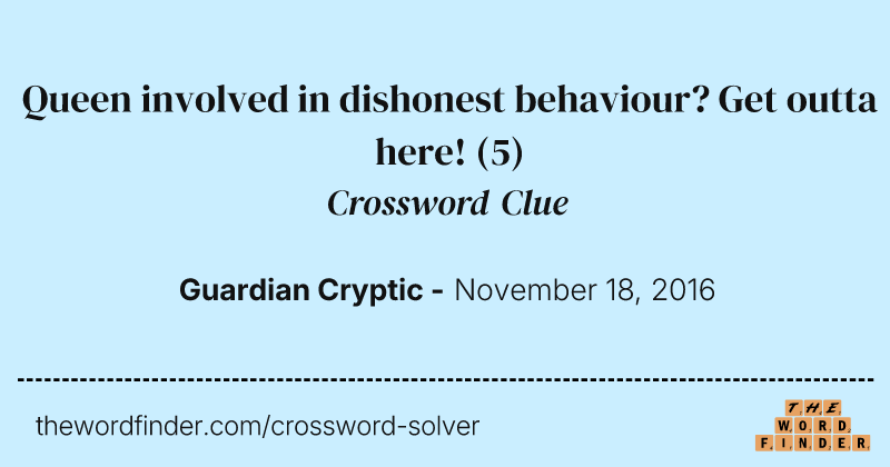 Queen involved in dishonest behaviour? Get outta here! crossword clue image