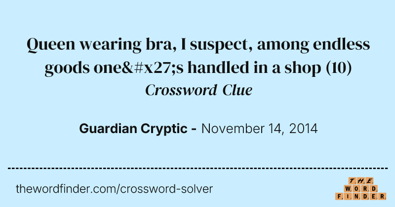 Queen wearing bra, I suspect, among endless goods one's handled in a shop crossword clue image