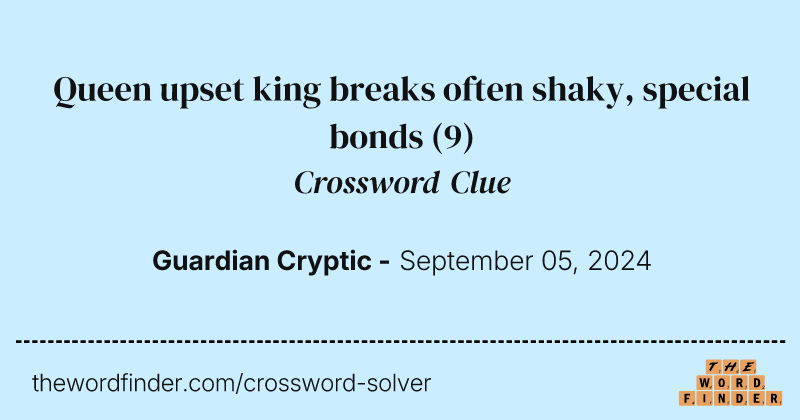 Queen upset king breaks often shaky, special bonds crossword clue image