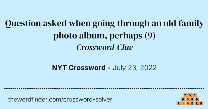 Question asked when going through an old family photo album, perhaps crossword clue image