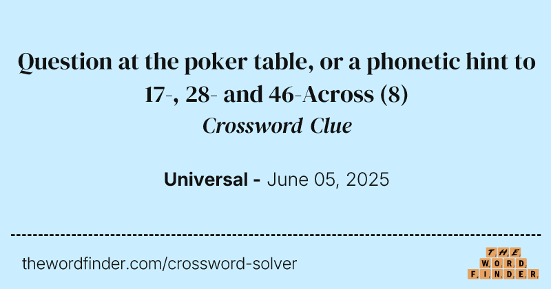 Question at the poker table, or a phonetic hint to 17-, 28- and 46-Across crossword clue image