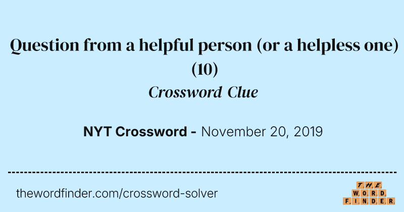 Question from a helpful person (or a helpless one) crossword clue image