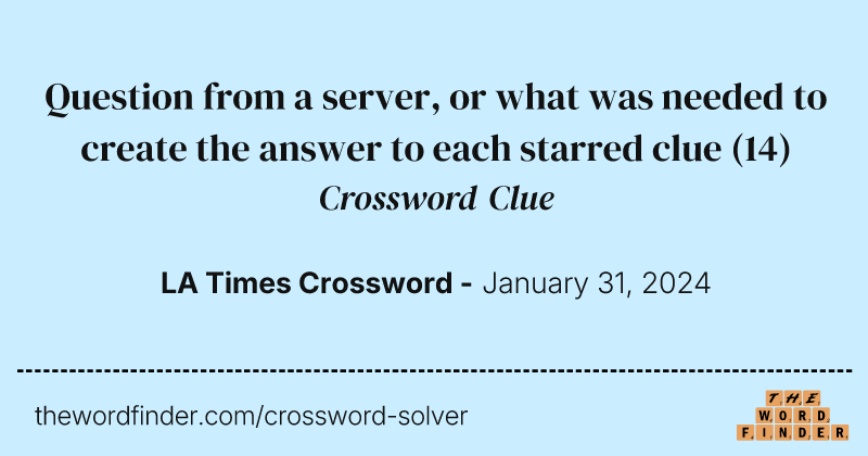Question from a server, or what was needed to create the answer to each starred clue crossword clue image